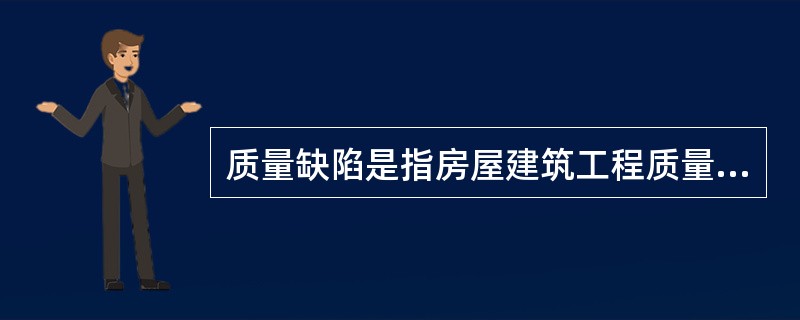 质量缺陷是指房屋建筑工程质量不符合()。