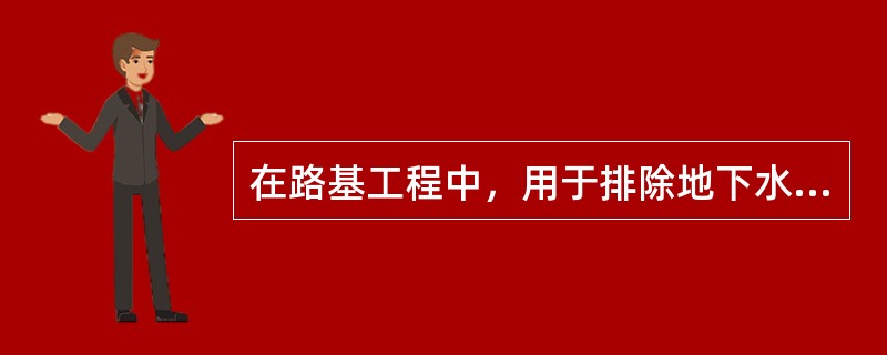 在路基工程中，用于排除地下水的设施是（）。
