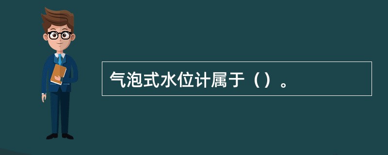 气泡式水位计属于（）。