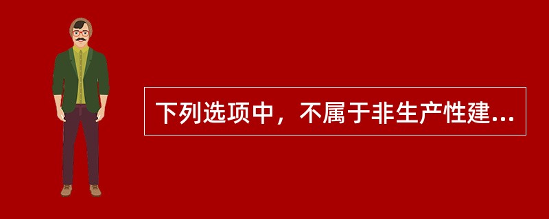 下列选项中，不属于非生产性建设项目总投资的是（　）。