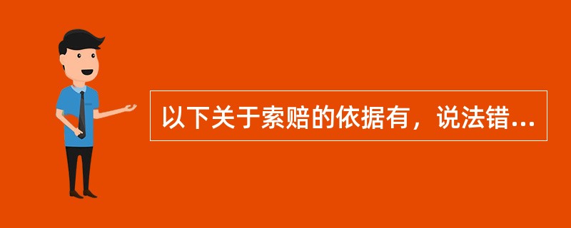 以下关于索赔的依据有，说法错误的是（）。