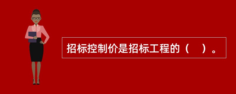 招标控制价是招标工程的（　）。