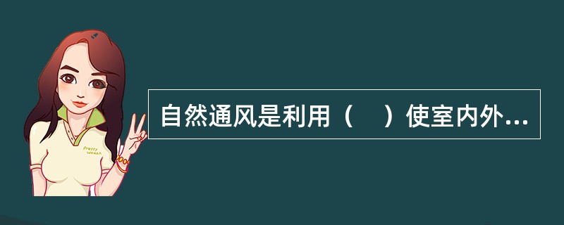 自然通风是利用（　）使室内外空气进行交换。