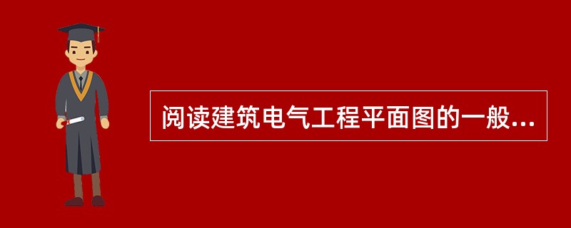 阅读建筑电气工程平面图的一般顺序是（　）。