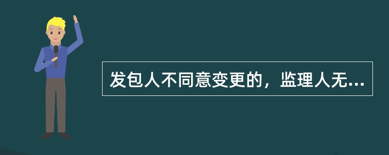 发包人不同意变更的，监理人无权擅自发出（）。