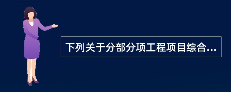 下列关于分部分项工程项目综合单价的说法，正确的是（）。