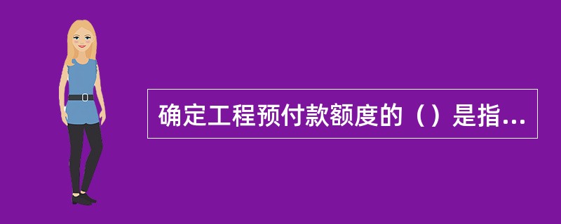 确定工程预付款额度的（）是指根据主要材料（含结构件等）占年度承包工程总价的比例、材料储备定额天数和年度施工天数等因素，通过公式计算预付款额度的一种方法。