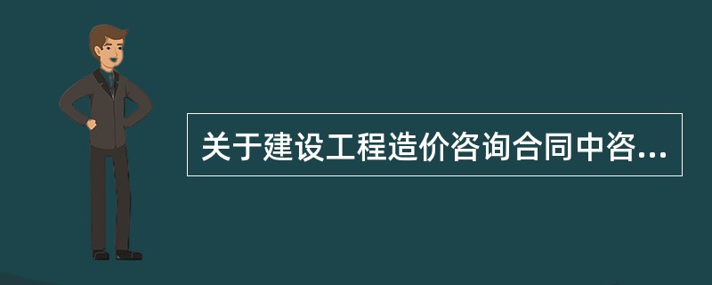 关于建设工程造价咨询合同中咨询人的责任，下列说法不正确的是（）。