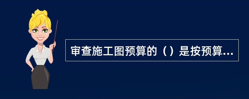 审查施工图预算的（）是按预算定额顺序或施工的先后顺序，逐一进行全部审查。