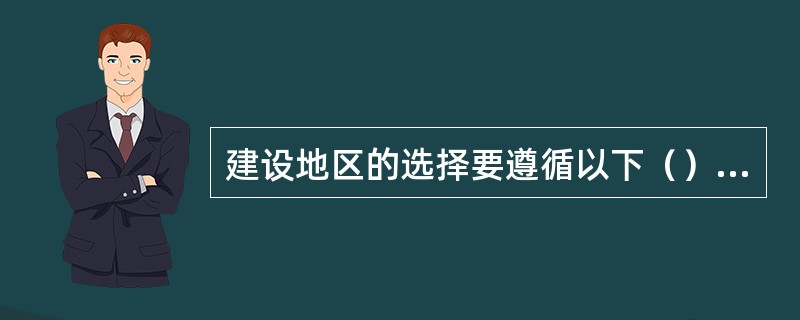 建设地区的选择要遵循以下（）基本原则。