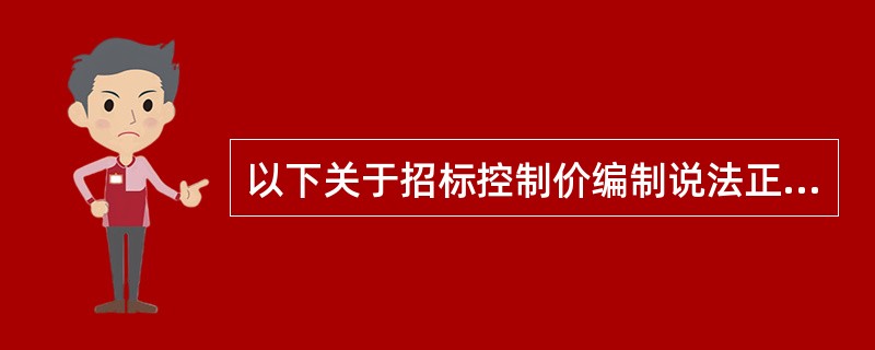 以下关于招标控制价编制说法正确的有（）。