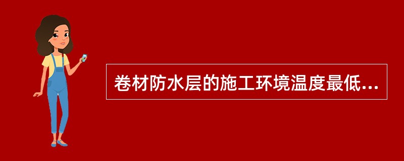 卷材防水层的施工环境温度最低的是（）。