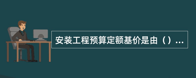 安装工程预算定额基价是由（）组成。