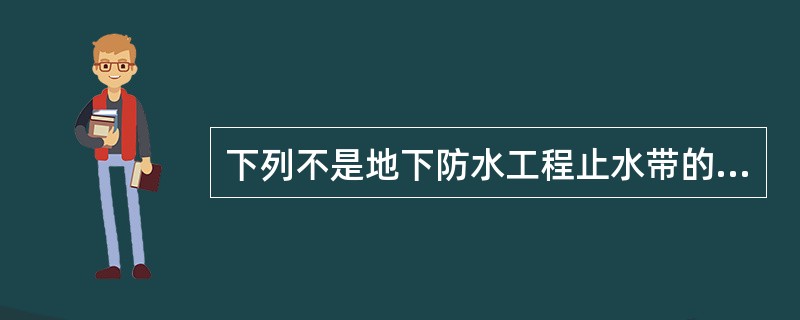 下列不是地下防水工程止水带的构造形式的有（）。