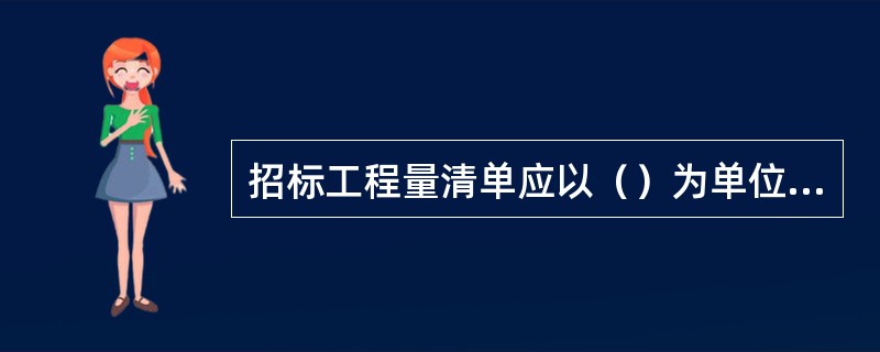 招标工程量清单应以（）为单位编制。