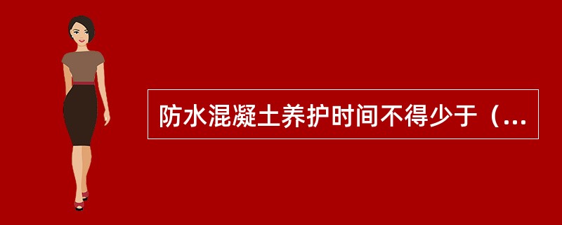 防水混凝土养护时间不得少于（）。