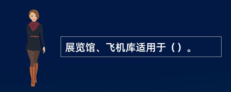 展览馆、飞机库适用于（）。