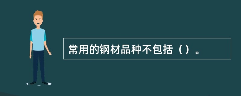 常用的钢材品种不包括（）。