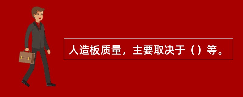 人造板质量，主要取决于（）等。