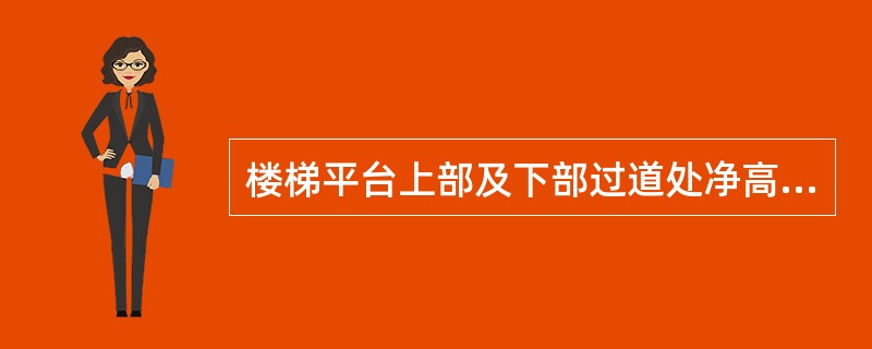 楼梯平台上部及下部过道处净高不应小于2m；梯段净高不应小于（）m。