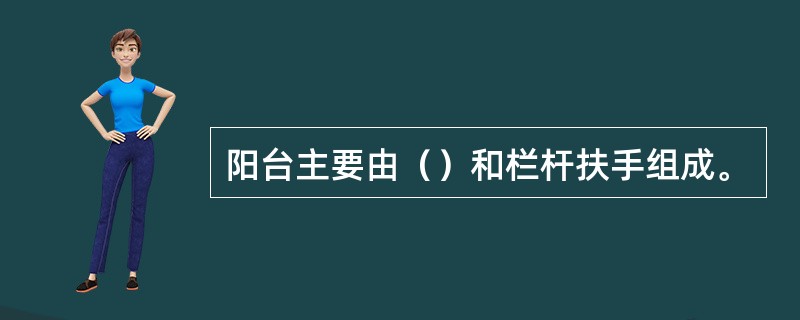 阳台主要由（）和栏杆扶手组成。