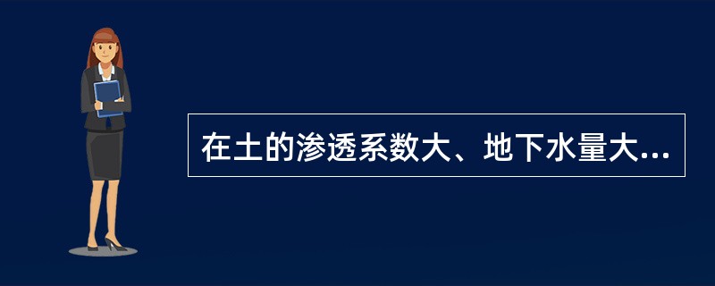 在土的渗透系数大、地下水量大的土层中。宜采用的井点降水施工方法是（）。