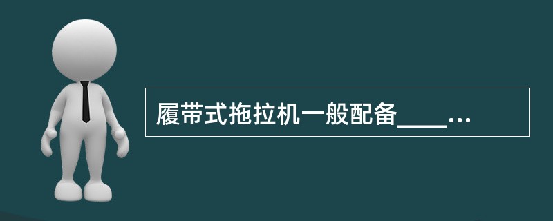 履带式拖拉机一般配备______人，轮胎式拖拉机一般配备______人。（）。