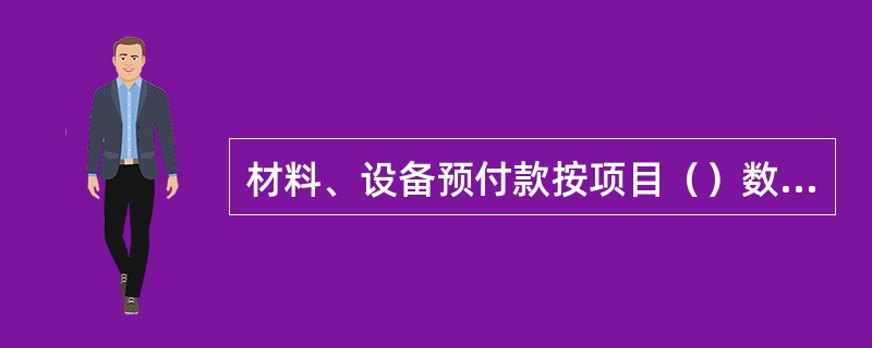 材料、设备预付款按项目（）数据表中所列主要材料、设备单据费用的百分比支付。