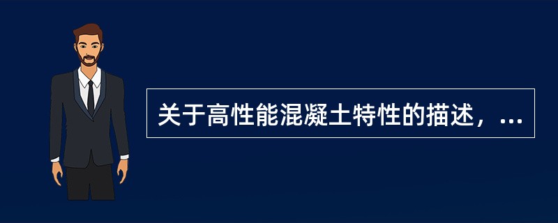 关于高性能混凝土特性的描述，错误的是（）。