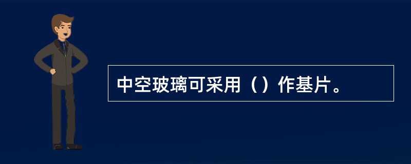 中空玻璃可采用（）作基片。