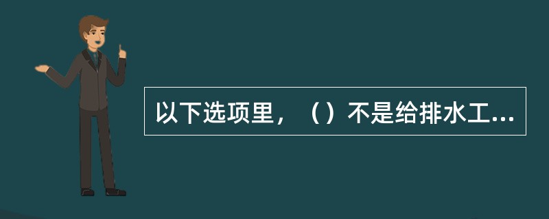 以下选项里，（）不是给排水工程平面图所表达的内容。