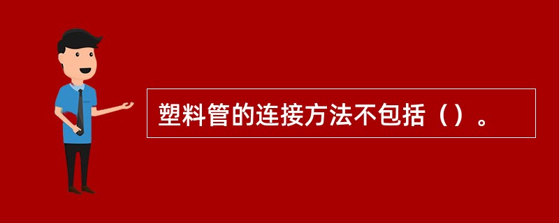 塑料管的连接方法不包括（）。
