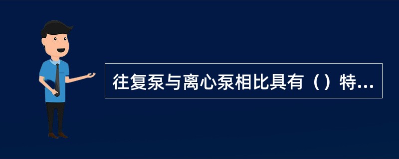 往复泵与离心泵相比具有（）特点。