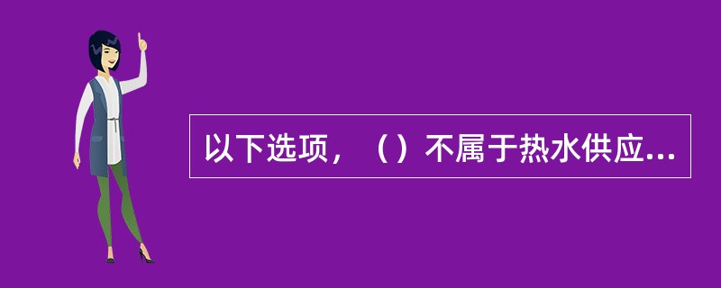 以下选项，（）不属于热水供应系统的组成部分。