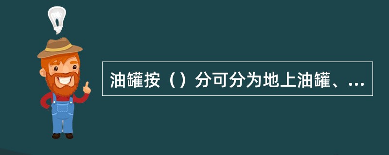 油罐按（）分可分为地上油罐、半地上油罐和地下油罐三类。