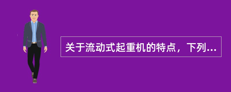 关于流动式起重机的特点，下列说法正确的是（）。