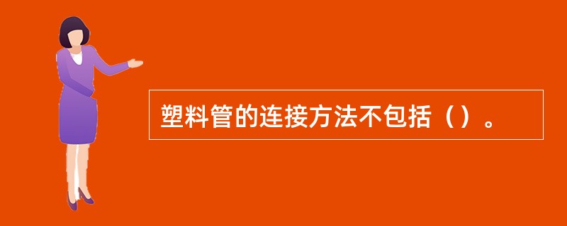 塑料管的连接方法不包括（）。