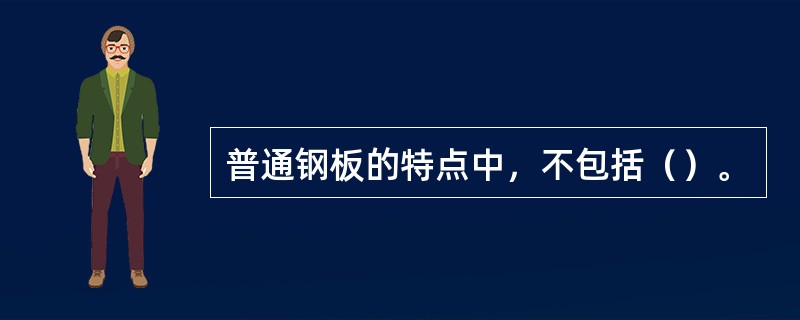 普通钢板的特点中，不包括（）。