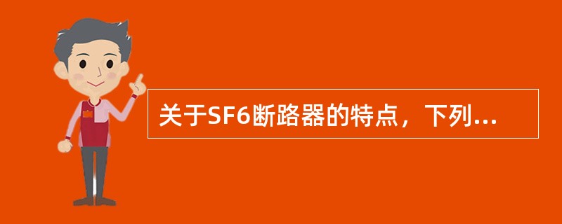 关于SF6断路器的特点，下列描述不正确的是（）。