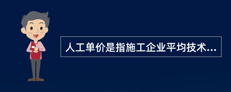 人工单价是指施工企业平均技术熟练程度的生产工人在每工作日(国家法定工作时间内)按规定从事施工作业应得的（）工资总额。