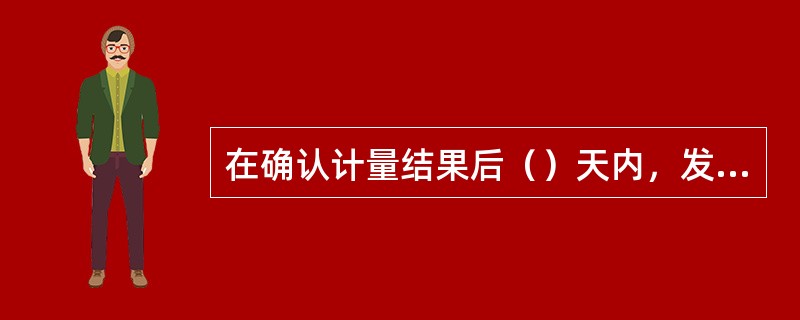 在确认计量结果后（）天内，发包人应向承包人支付工程款（进度款）。