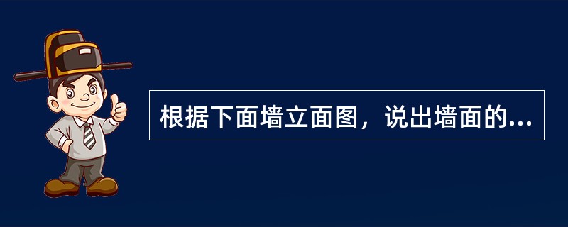 根据下面墙立面图，说出墙面的装饰做法（）。