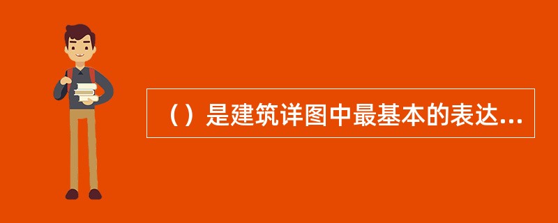 （）是建筑详图中最基本的表达内容。