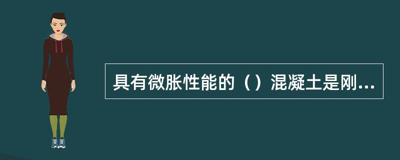 具有微胀性能的（）混凝土是刚性防水的理想材料。