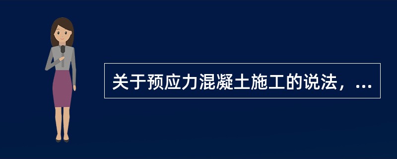 关于预应力混凝土施工的说法，正确的是（）。