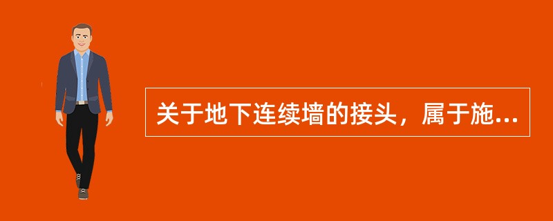 关于地下连续墙的接头，属于施工接头的是（）。