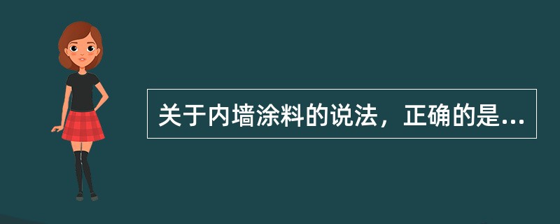 关于内墙涂料的说法，正确的是（）。