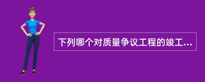 下列哪个对质量争议工程的竣工结算理解不对的（）。