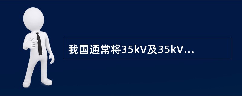 我国通常将35kV及35kV以上的线路称为（），10kV及以下的线路称为（）。