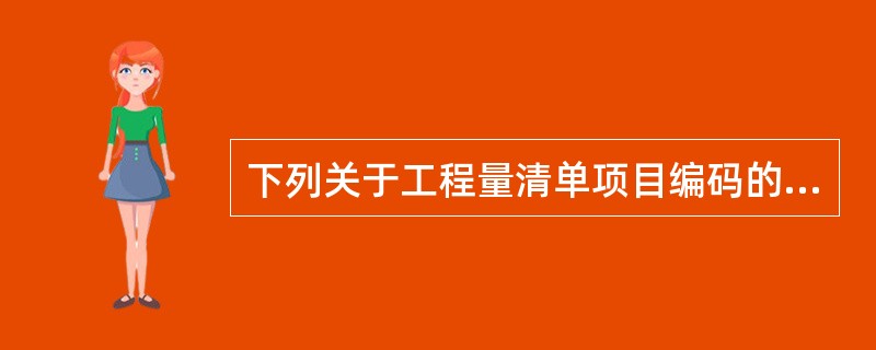 下列关于工程量清单项目编码的表述中，错误的是（　）。